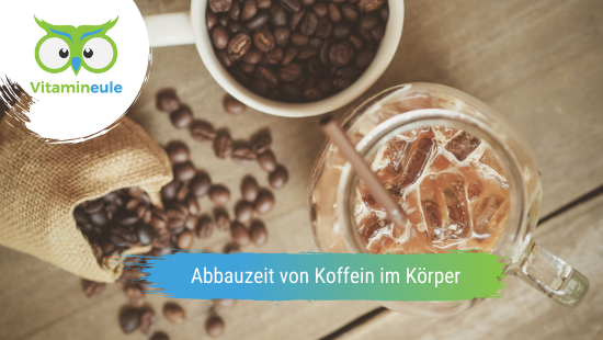 Wie Lange Bis Koffein Abgebaut