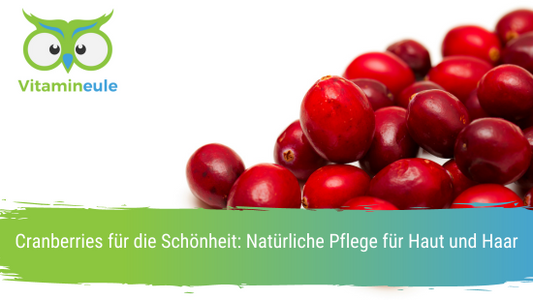 Cranberries für die Schönheit: Natürliche Pflege für Haut und Haar