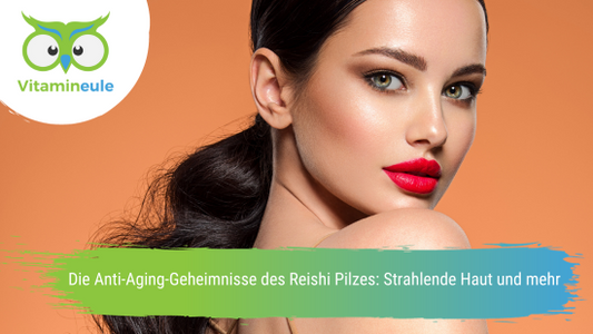 Die Anti-Aging-Geheimnisse des Reishi Pilzes: Strahlende Haut und mehr