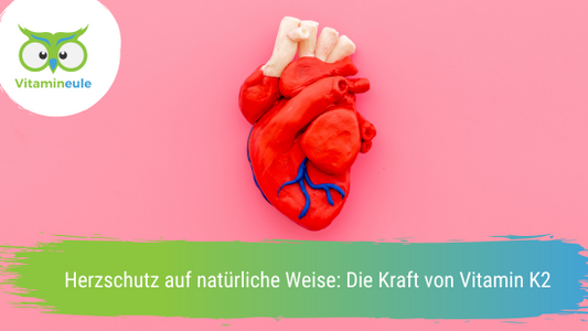 Herzschutz auf natürliche Weise: Die Kraft von Vitamin K2