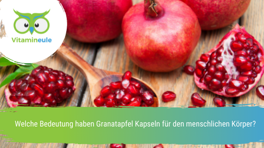 Welche Bedeutung haben Granatapfel Kapseln für den menschlichen Körper?
