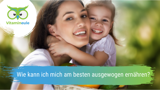 Wie kann ich mich am besten ausgewogen ernähren?