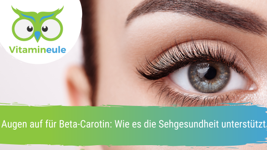 Augen auf für Beta-Carotin: Wie es die Sehgesundheit unterstützt