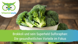 Brokkoli und sein Superheld Sulforaphan: Die gesundheitlichen Vorteile im Fokus