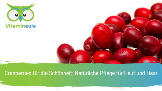 Cranberries für die Schönheit: Natürliche Pflege für Haut und Haar