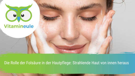 Die Rolle der Folsäure in der Hautpflege: Strahlende Haut von innen heraus