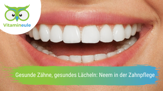 Gesunde Zähne, gesundes Lächeln: Neem in der Zahnpflege