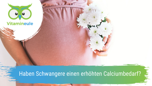 Haben Schwangere einen erhöhten Calciumbedarf?