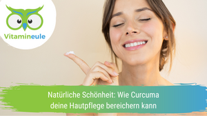 Natürliche Schönheit: Wie Curcuma deine Hautpflege bereichern kann