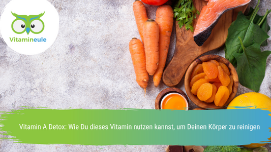 Vitamin A Detox: Wie Du dieses Vitamin nutzen kannst, um Deinen Körper zu reinigen