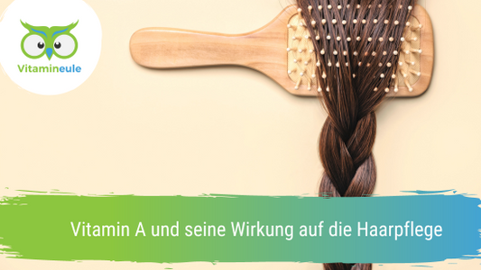 Vitamin A und seine Wirkung auf die Haarpflege