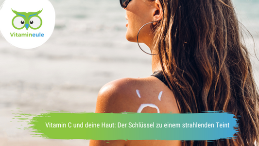 Vitamin C und deine Haut: Der Schlüssel zu einem strahlenden Teint