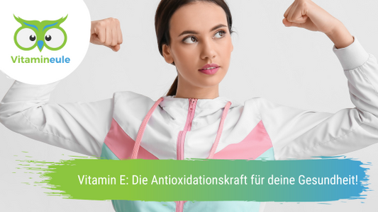 Vitamin E: Die Antioxidationskraft für deine Gesundheit!